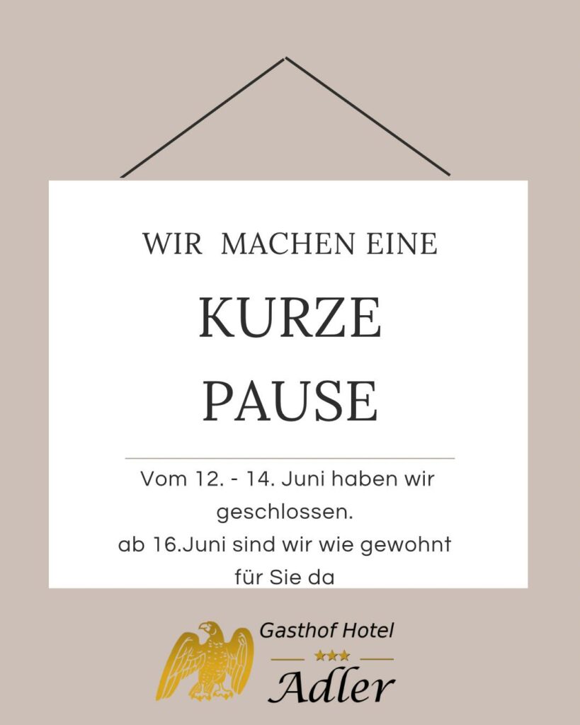 Grafisches Hinweisschild des Gasthof Hotel Adler. Text: „Wir machen eine kurze Pause. Vom 12. bis 14. Juni haben wir geschlossen. Ab 16. Juni sind wir wie gewohnt für Sie da.“ Darunter das Logo des Gasthof Hotel Adler.